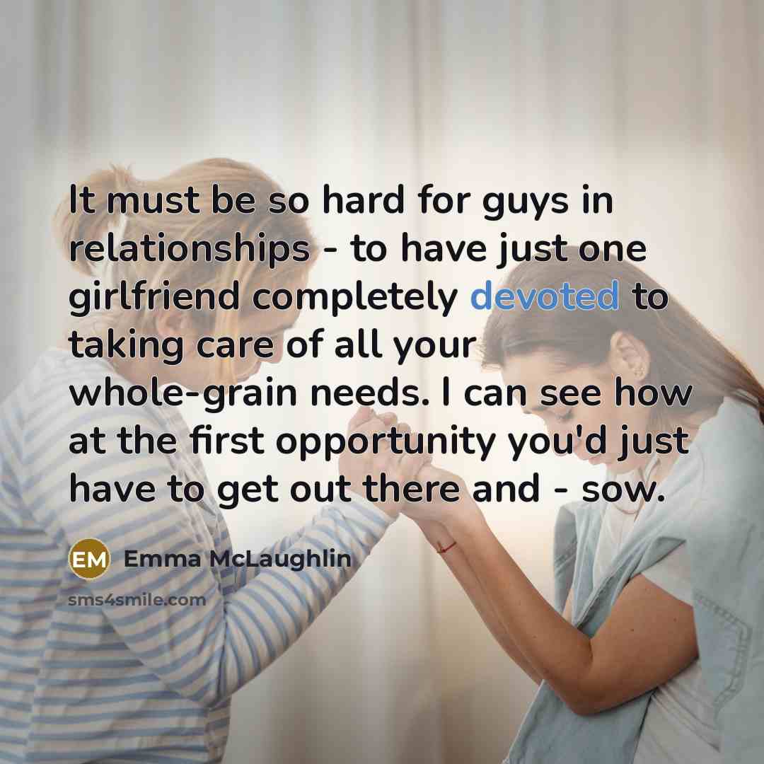 “It must be so hard for guys in relationships -…” quote by Emma McLaughlin