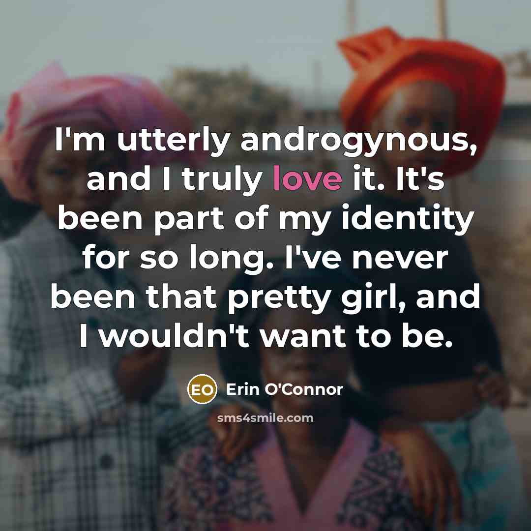 “I'm utterly androgynous, and I truly love it. It's been…” quote by Erin O'Connor