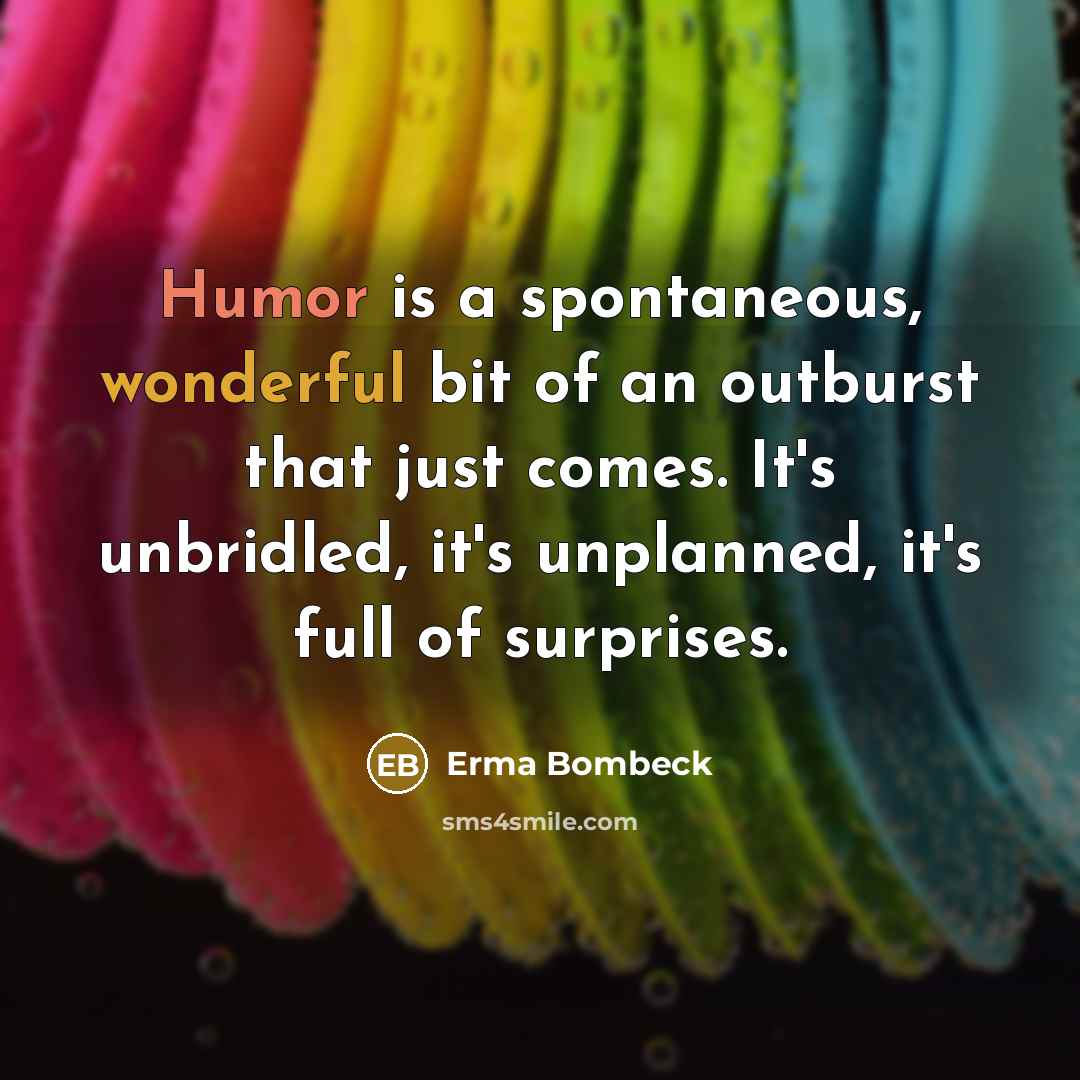 “Humor is a spontaneous, wonderful bit of an outburst that…” quote by Erma Bombeck