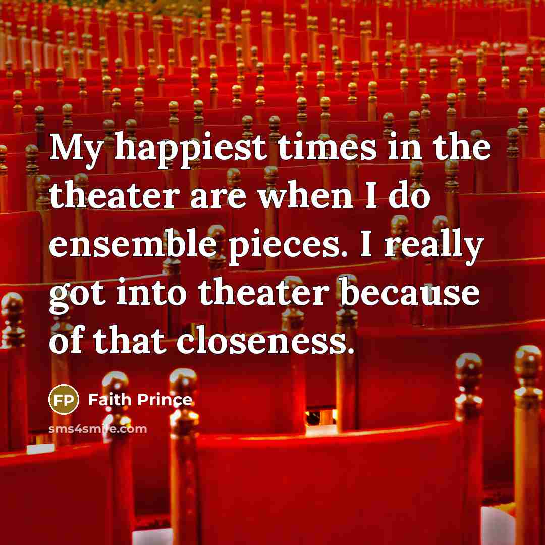 “My happiest times in the theater are when I do…” quote by Faith Prince