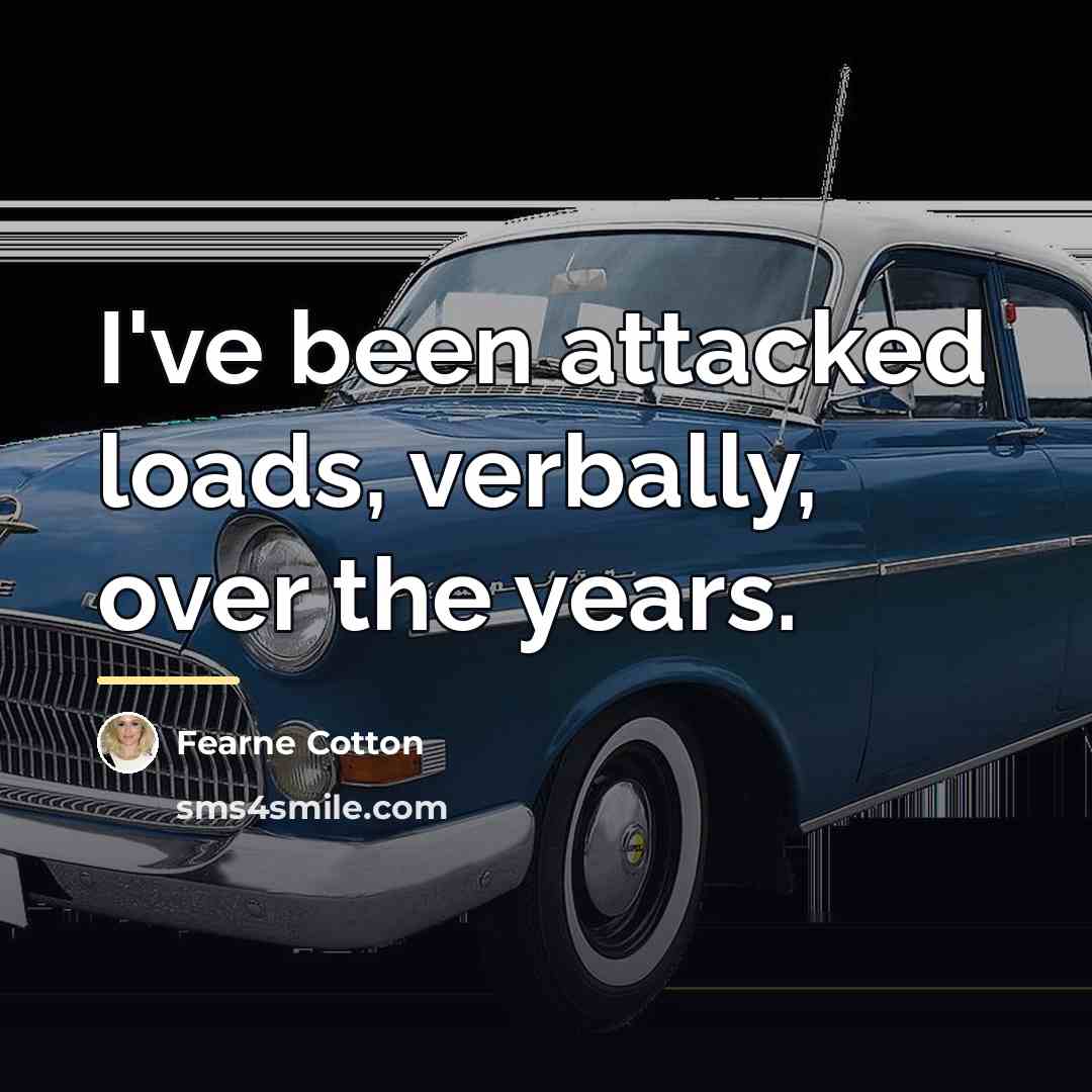 “I've been attacked loads, verbally, over the years.…” quote by Fearne Cotton