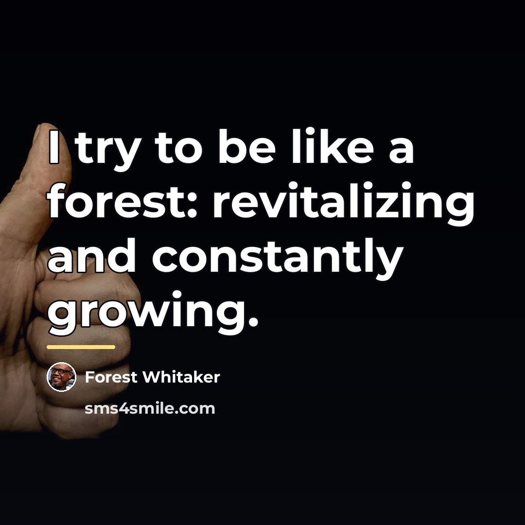 “I try to be like a forest: revitalizing and constantly…” quote by Forest Whitaker