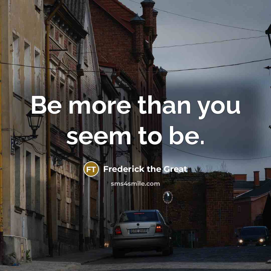 “Be more than you seem to be.…” quote by Frederick The Great