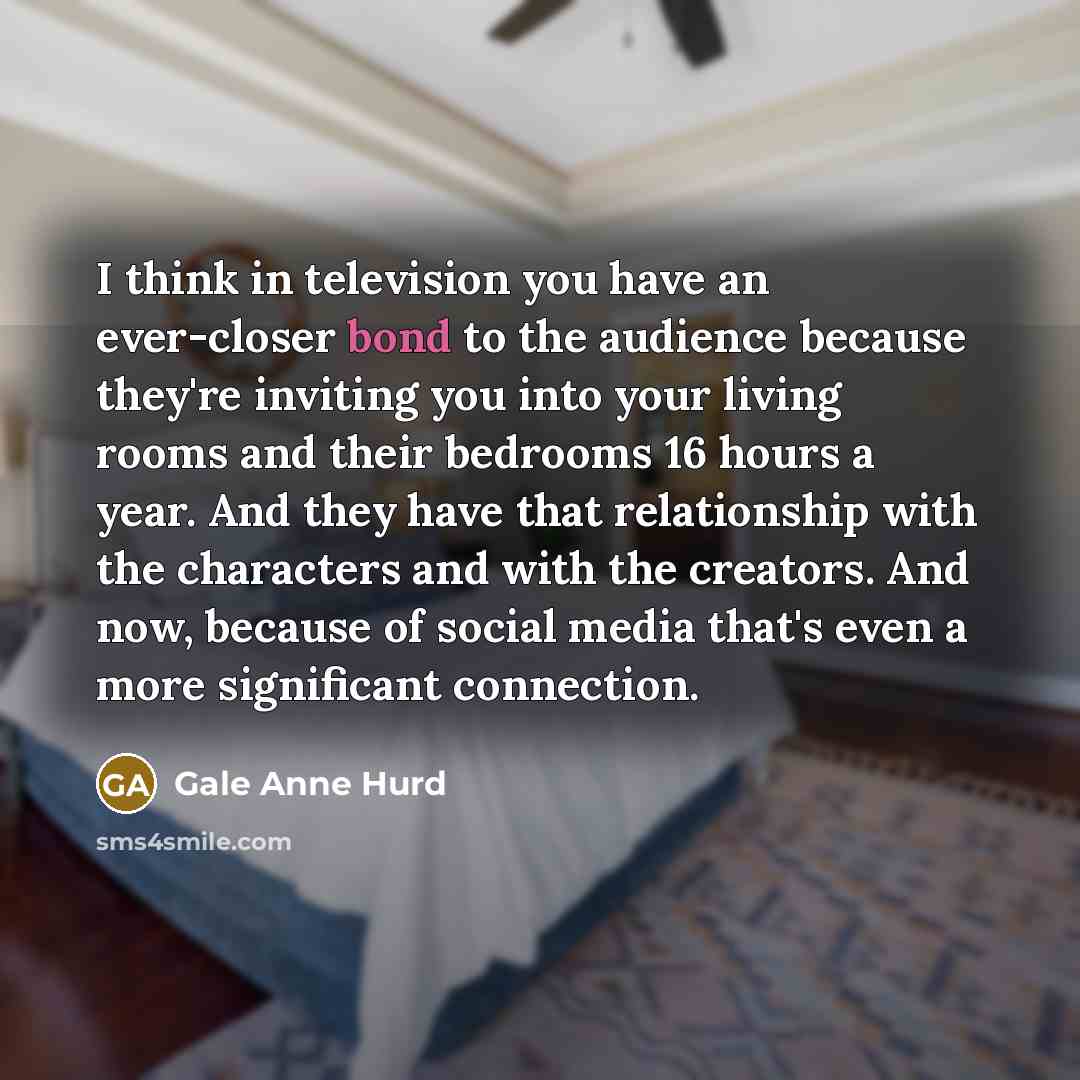 “I think in television you have an ever-closer bond to…” quote by Gale Anne Hurd
