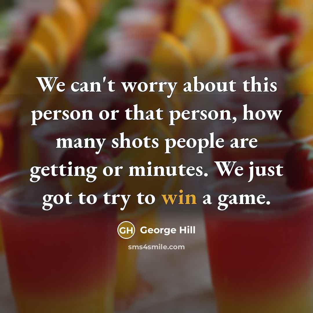 “We can't worry about this person or that person, how many shots people are getting or minutes. We just got to try to win a game.” quote by George Hill