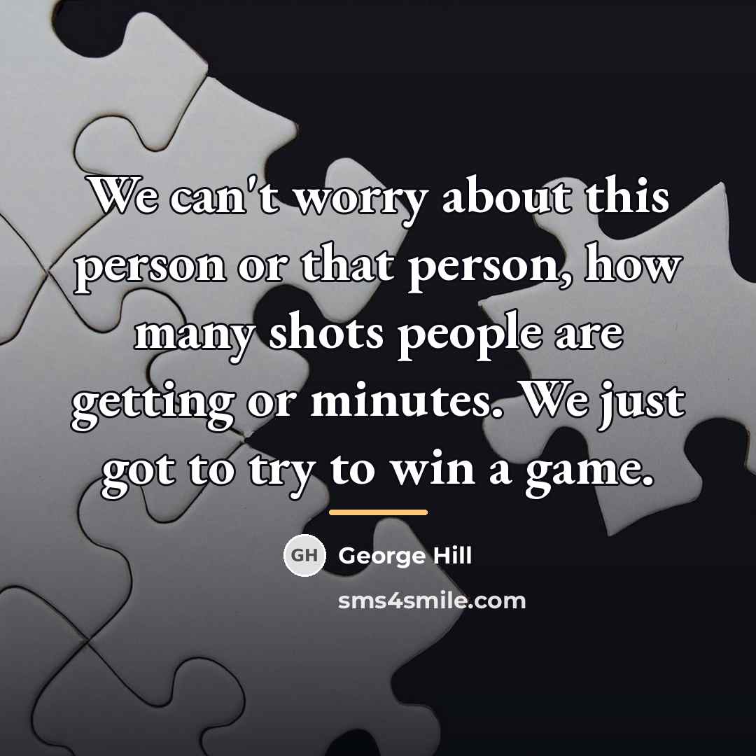 “We can't worry about this person or that person, how…” quote by George Hill