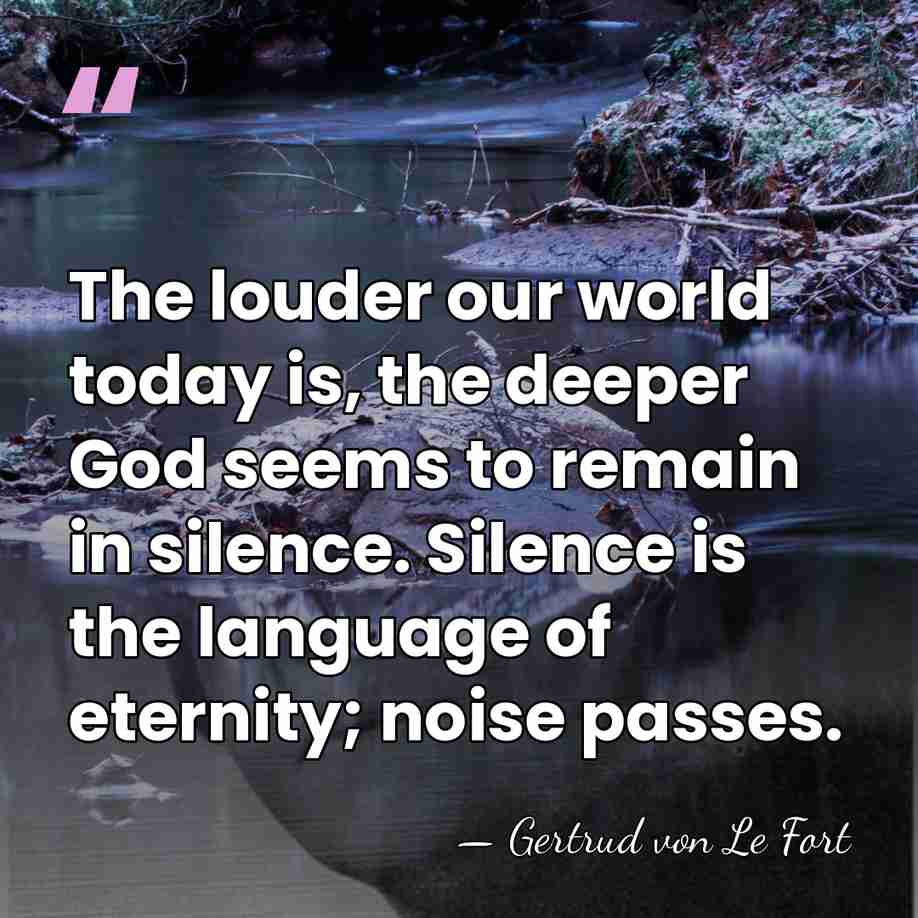 The louder our world today is, the deeper God seems to remain&hellip; - Gertrud von Le Fort