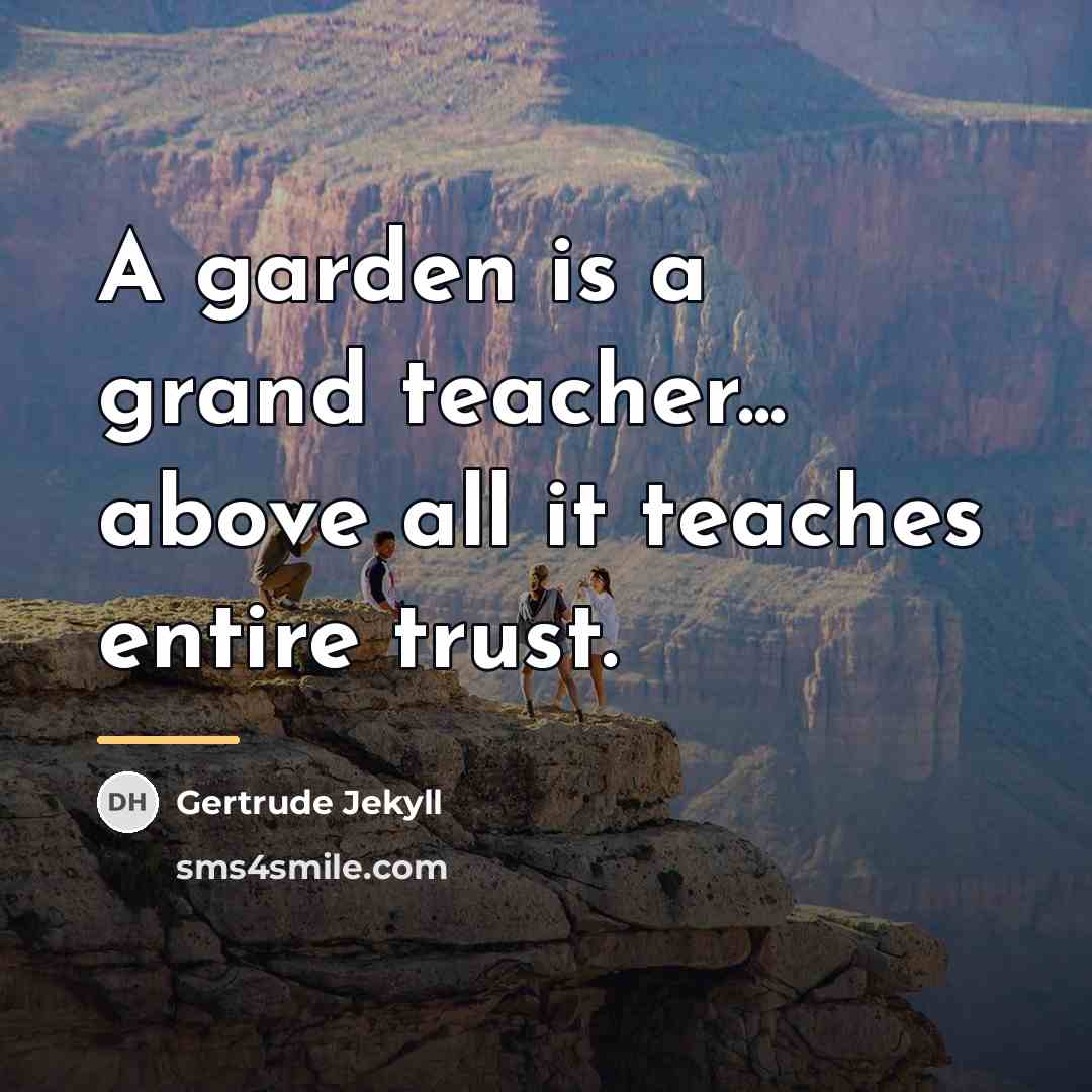 “A garden is a grand teacher... above all it teaches…” quote by Gertrude Jekyll