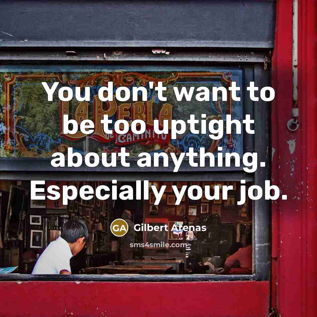 “You don't want to be too uptight about anything. Especially…” quote by Gilbert Arenas
