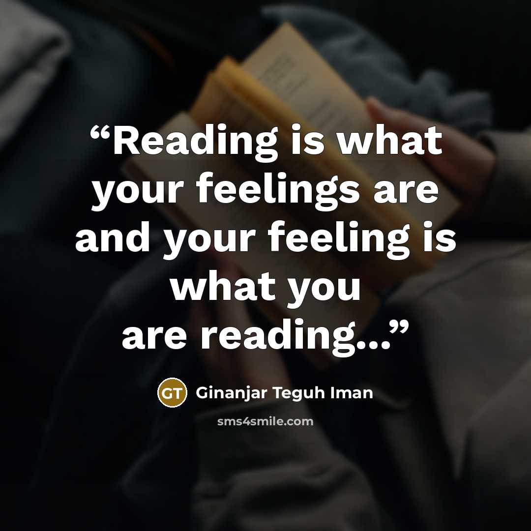 “Reading is what your feelings are and your feeling is what you are reading...” quote by Ginanjar Teguh Iman