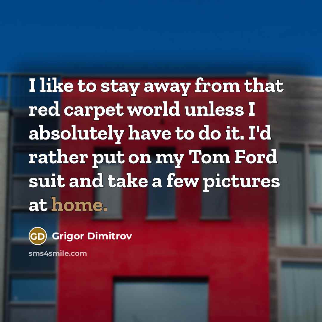 “I like to stay away from that red carpet world…” quote by Grigor Dimitrov