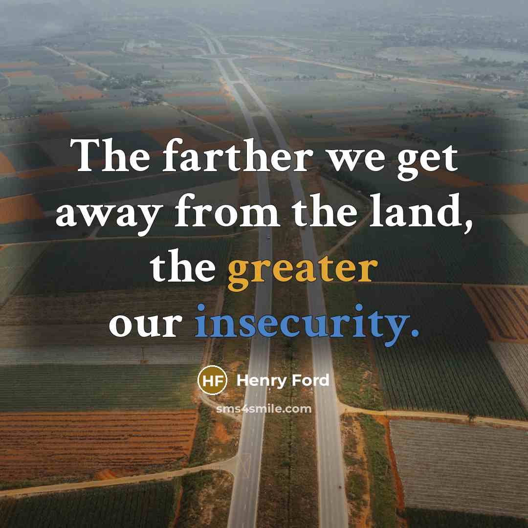 “The farther we get away from the land, the greater…” quote by Henry Ford