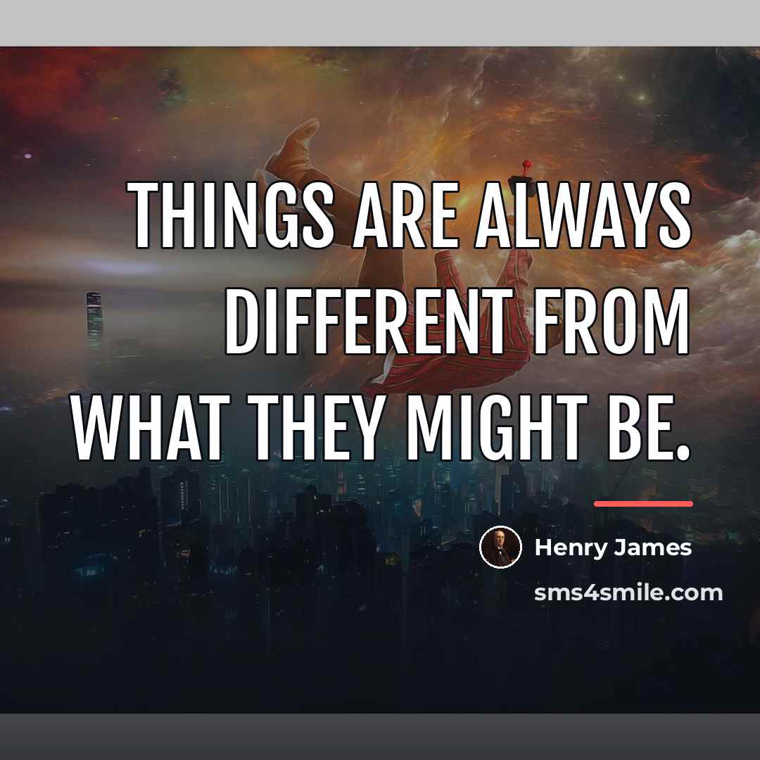“Things are always different from what they might be.…” quote by Henry James