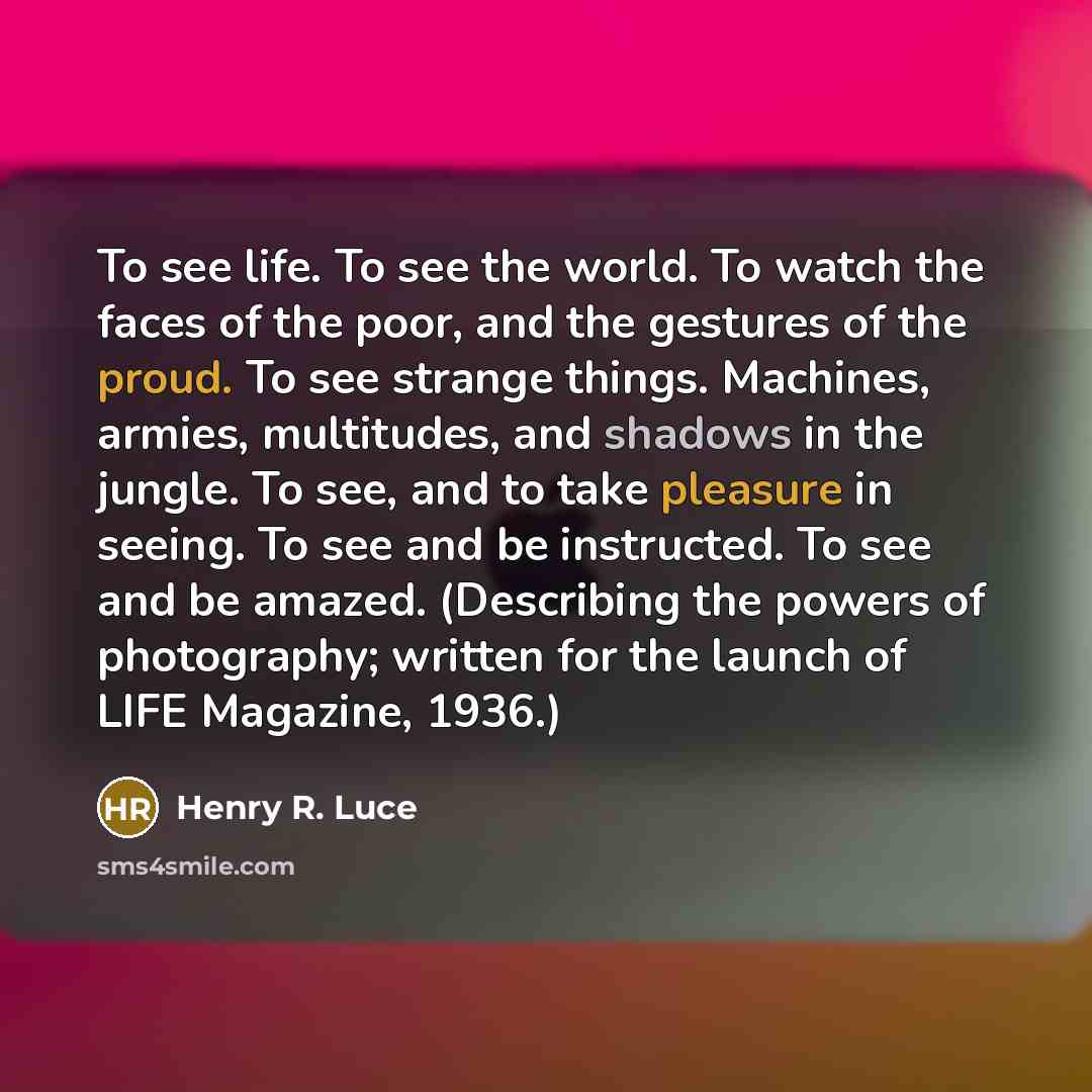 “To see life. To see the world. To watch the…” quote by Henry R. Luce