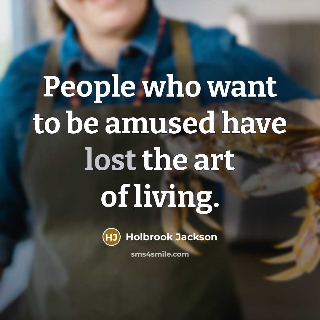 “People who want to be amused have lost the art…” quote by Holbrook Jackson