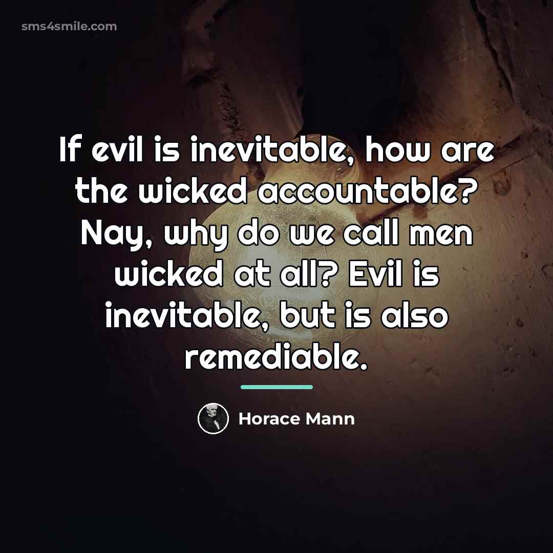 “If evil is inevitable, how are the wicked accountable? Nay,…” quote by Horace Mann