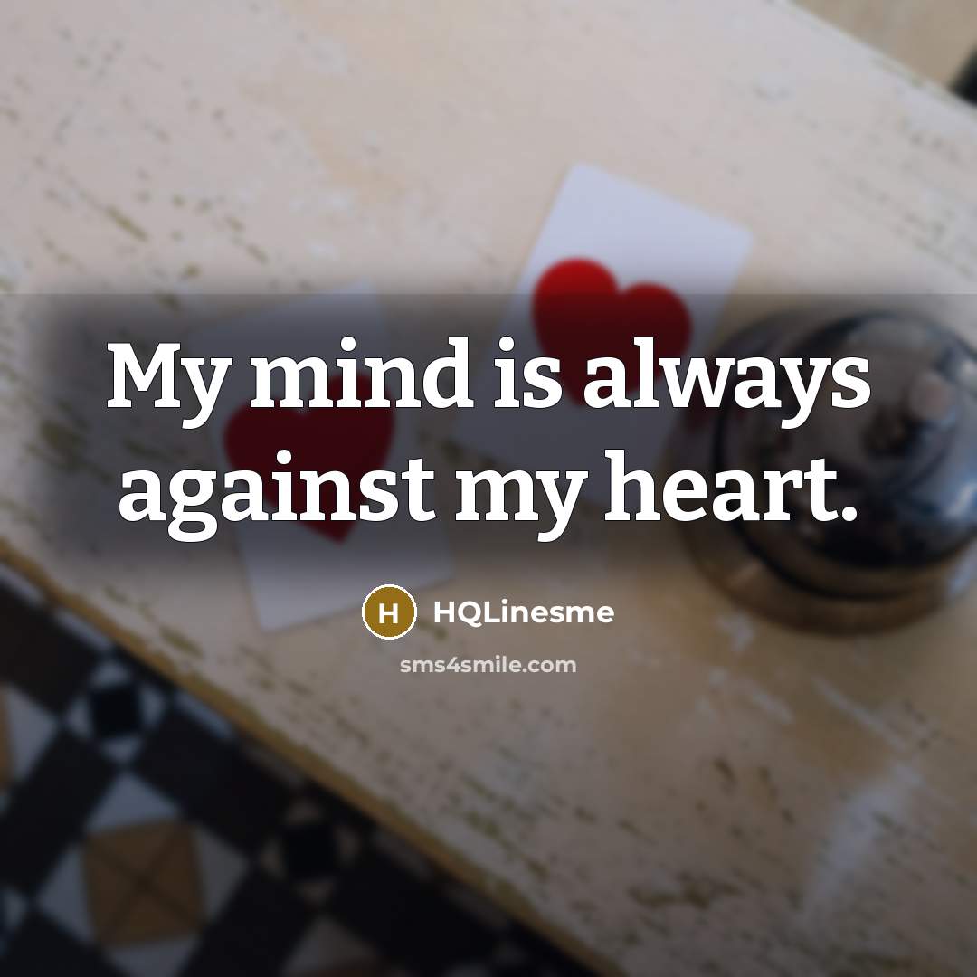 “My mind is always against my heart.…” quote by HQLinesme