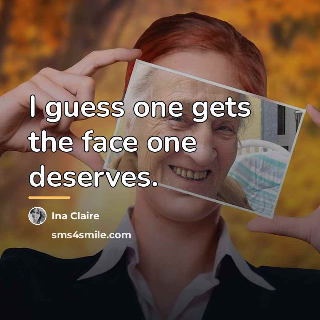 “I guess one gets the face one deserves.…” quote by Ina Claire