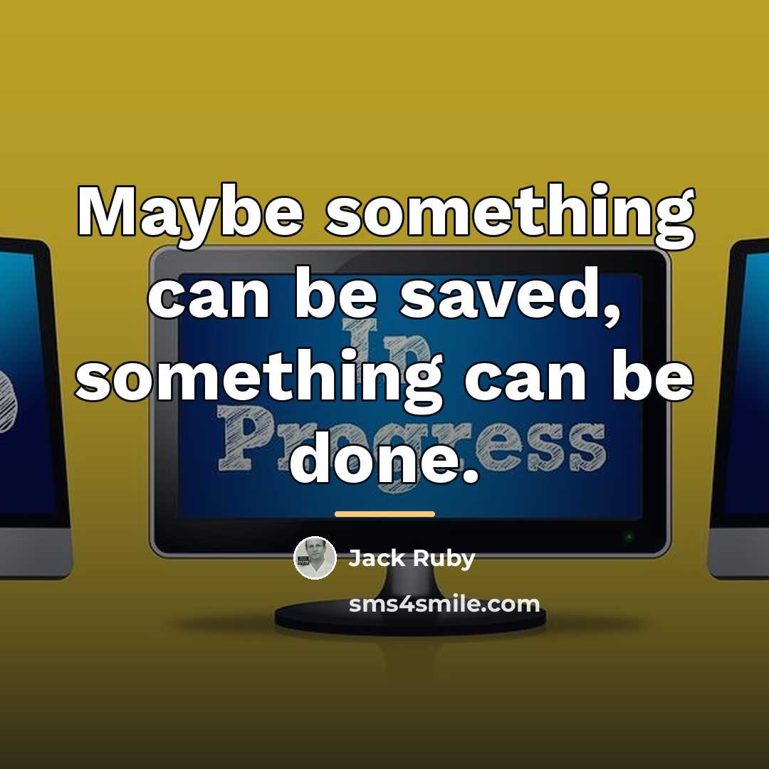 “Maybe something can be saved, something can be done.…” quote by Jack Ruby