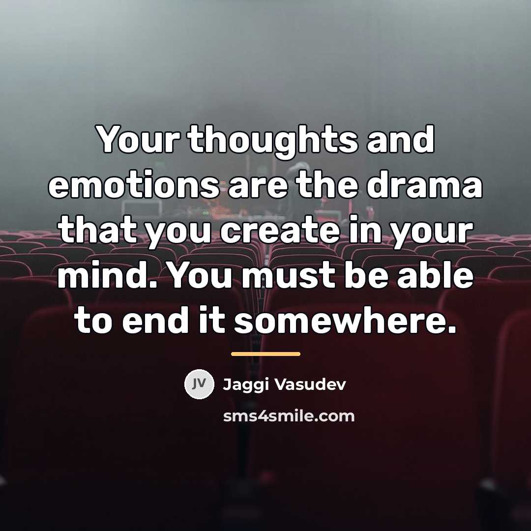 “Your thoughts and emotions are the drama that you create…” quote by Jaggi Vasudev