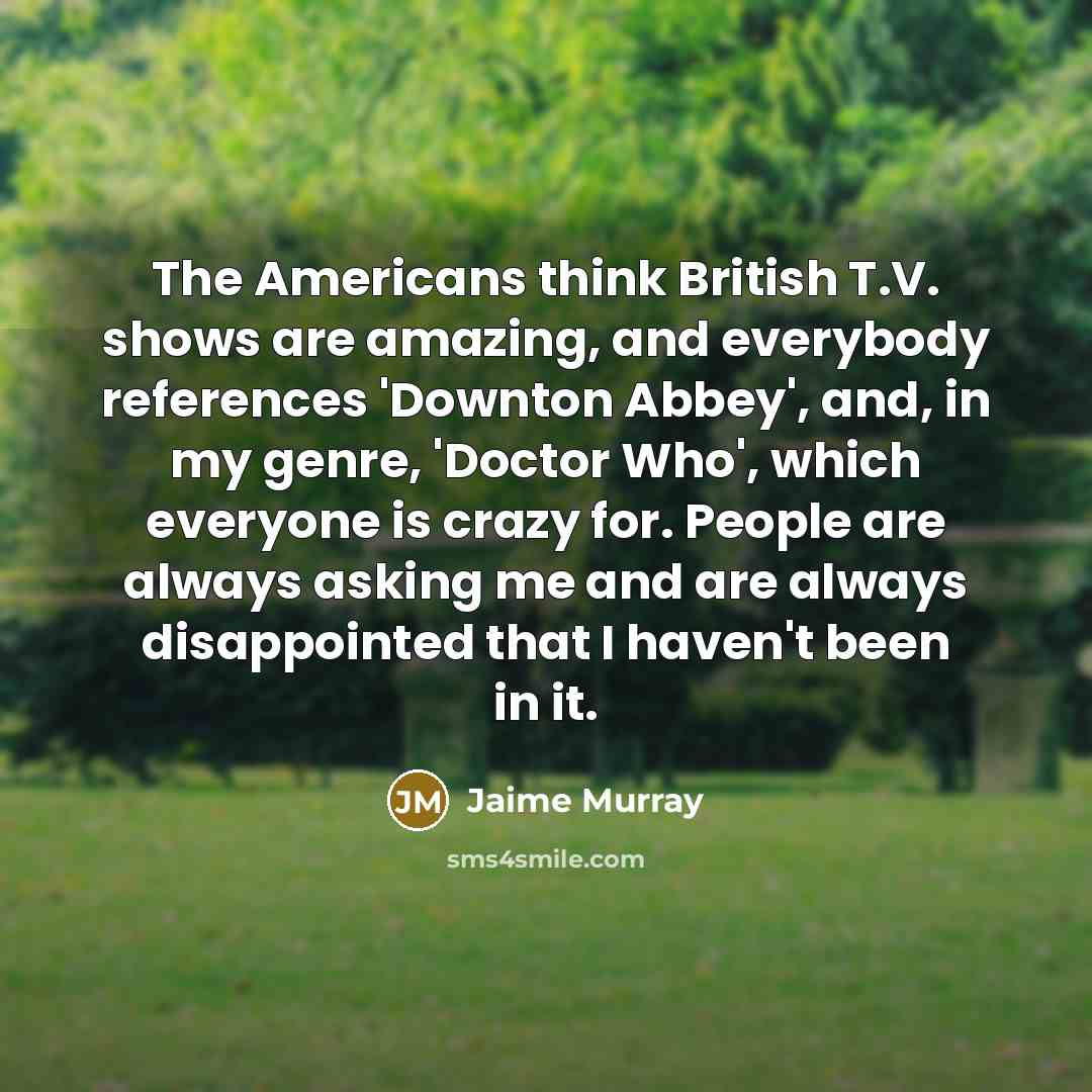 “The Americans think British T.V. shows are amazing, and everybody…” quote by Jaime Murray