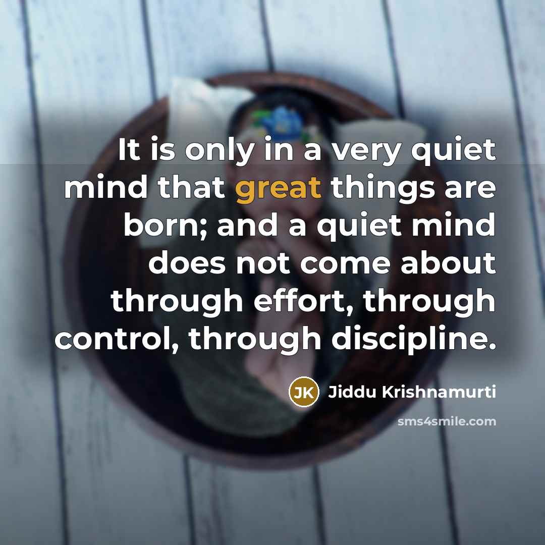 “It is only in a very quiet mind that great…” quote by Jiddu Krishnamurti