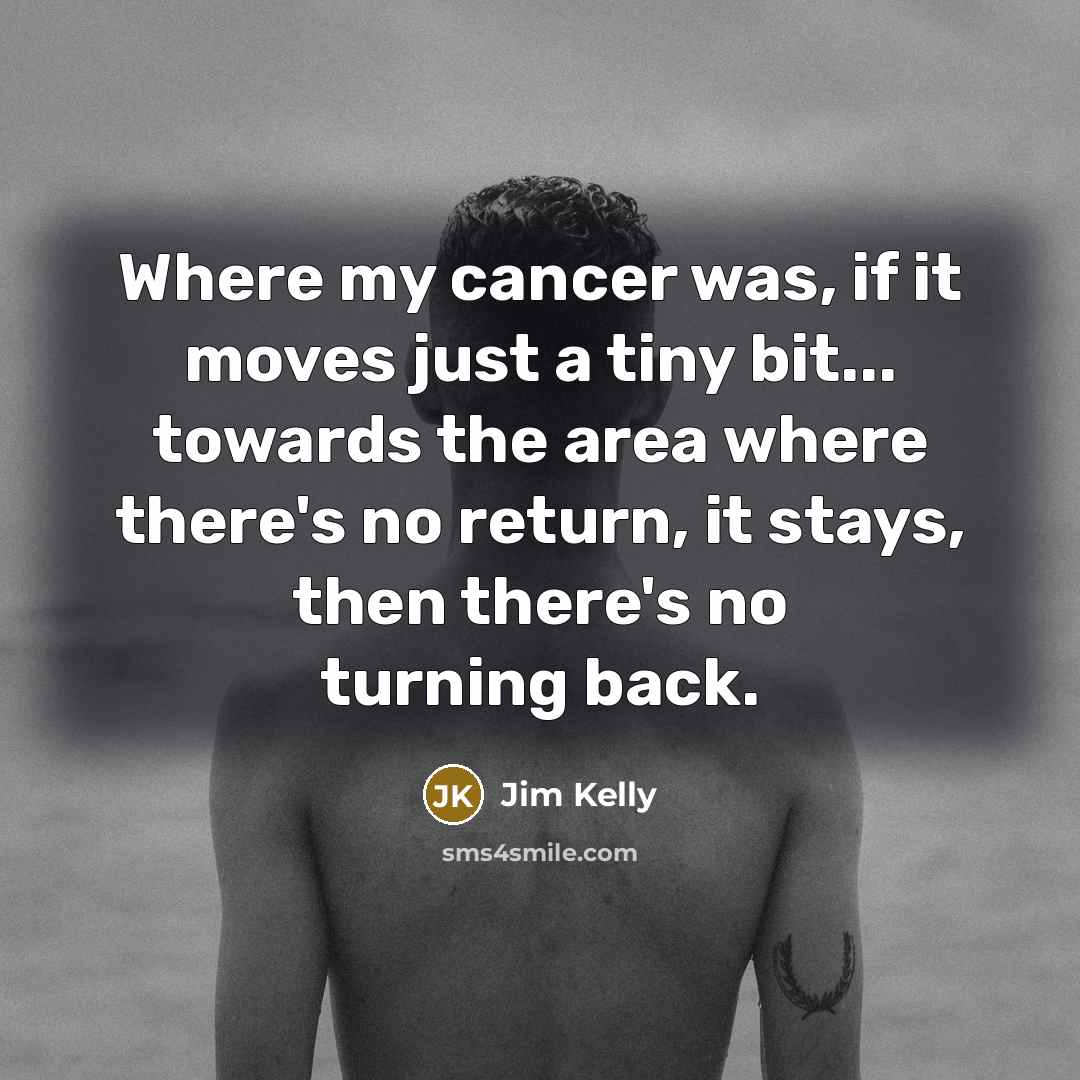 “Where my cancer was, if it moves just a tiny…” quote by Jim Kelly