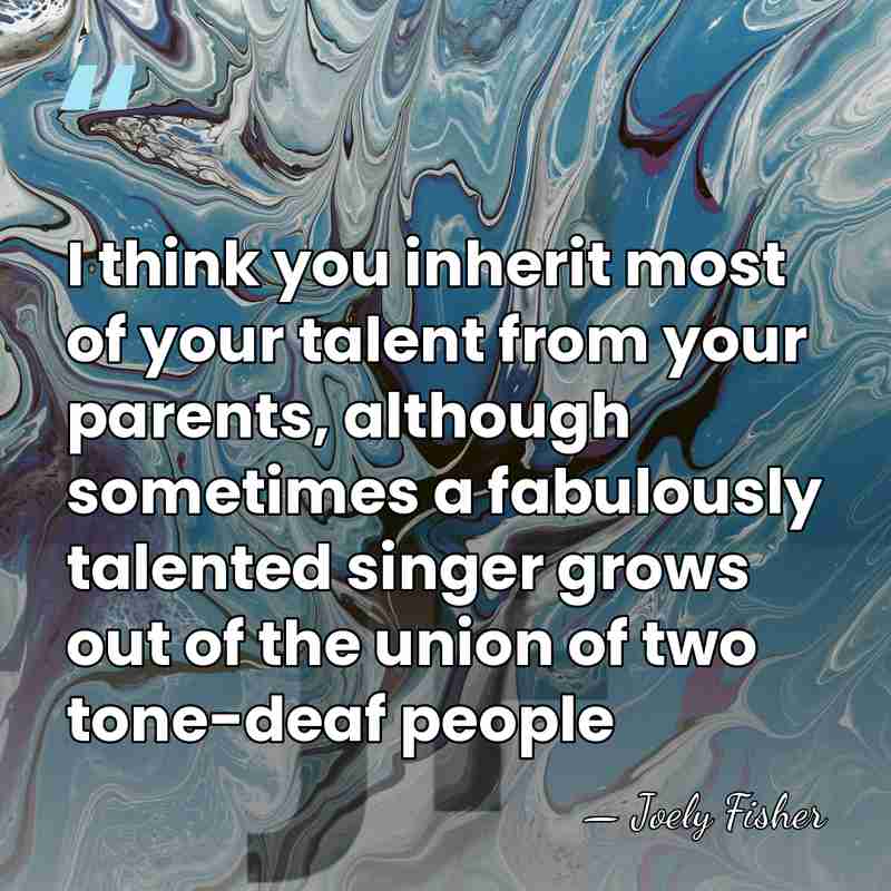 I think you inherit most of your talent from your parents, although&hellip; - Joely Fisher