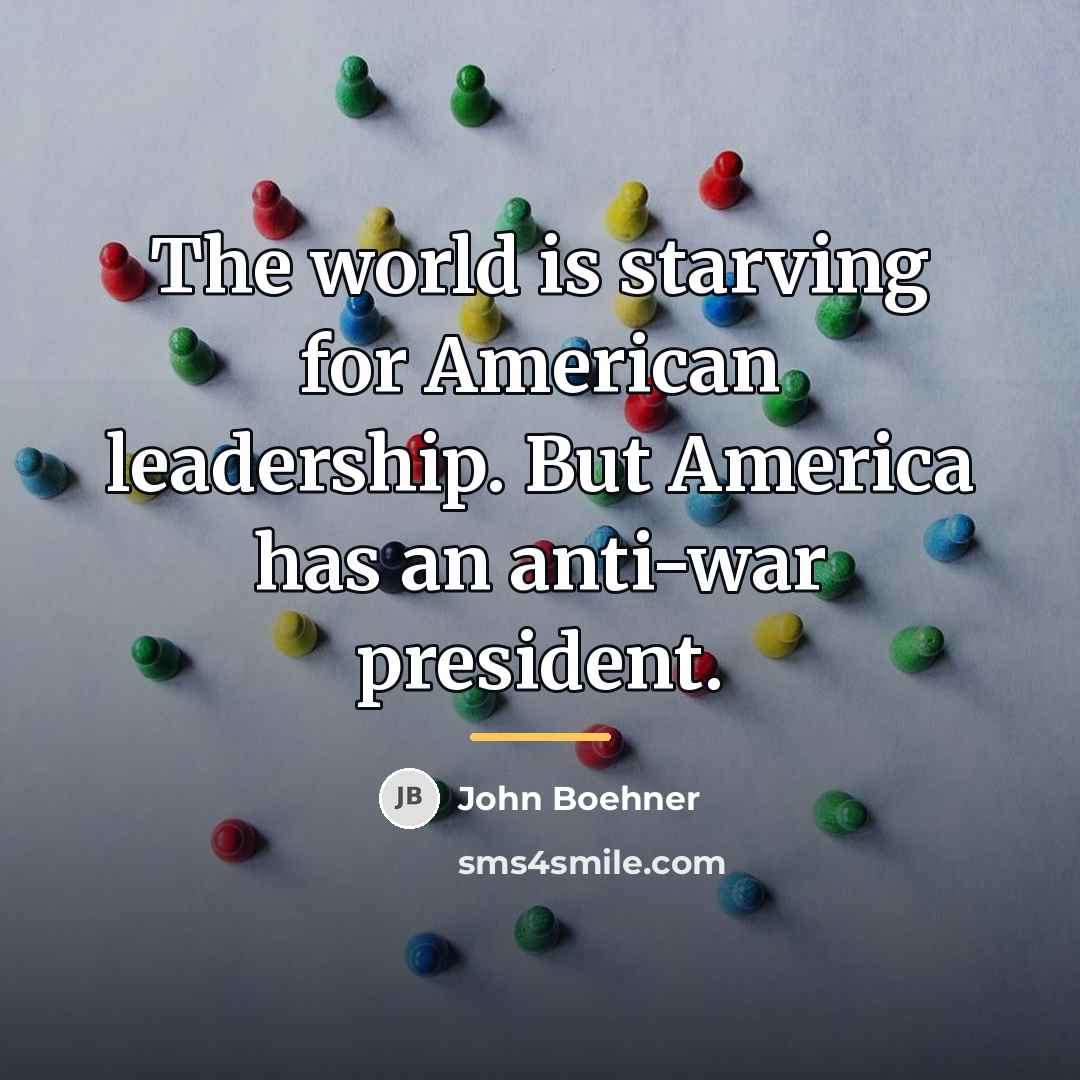 “The world is starving for American leadership. But America has…” quote by John Boehner