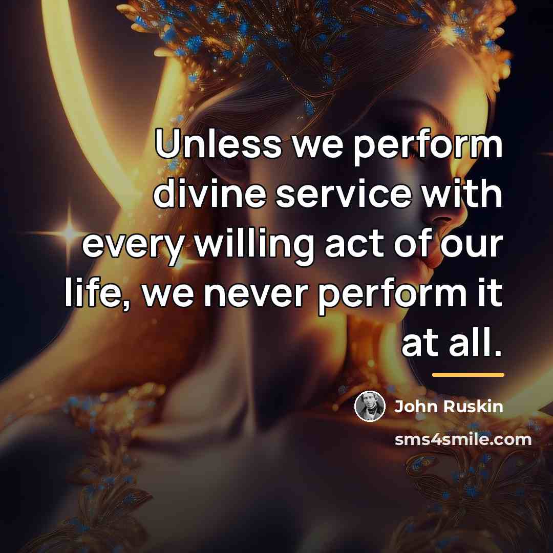 “Unless we perform divine service with every willing act of…” quote by John Ruskin