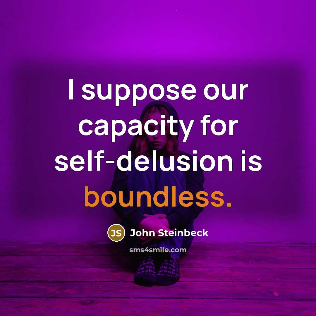 “I suppose our capacity for self-delusion is boundless.” quote by John Steinbeck
