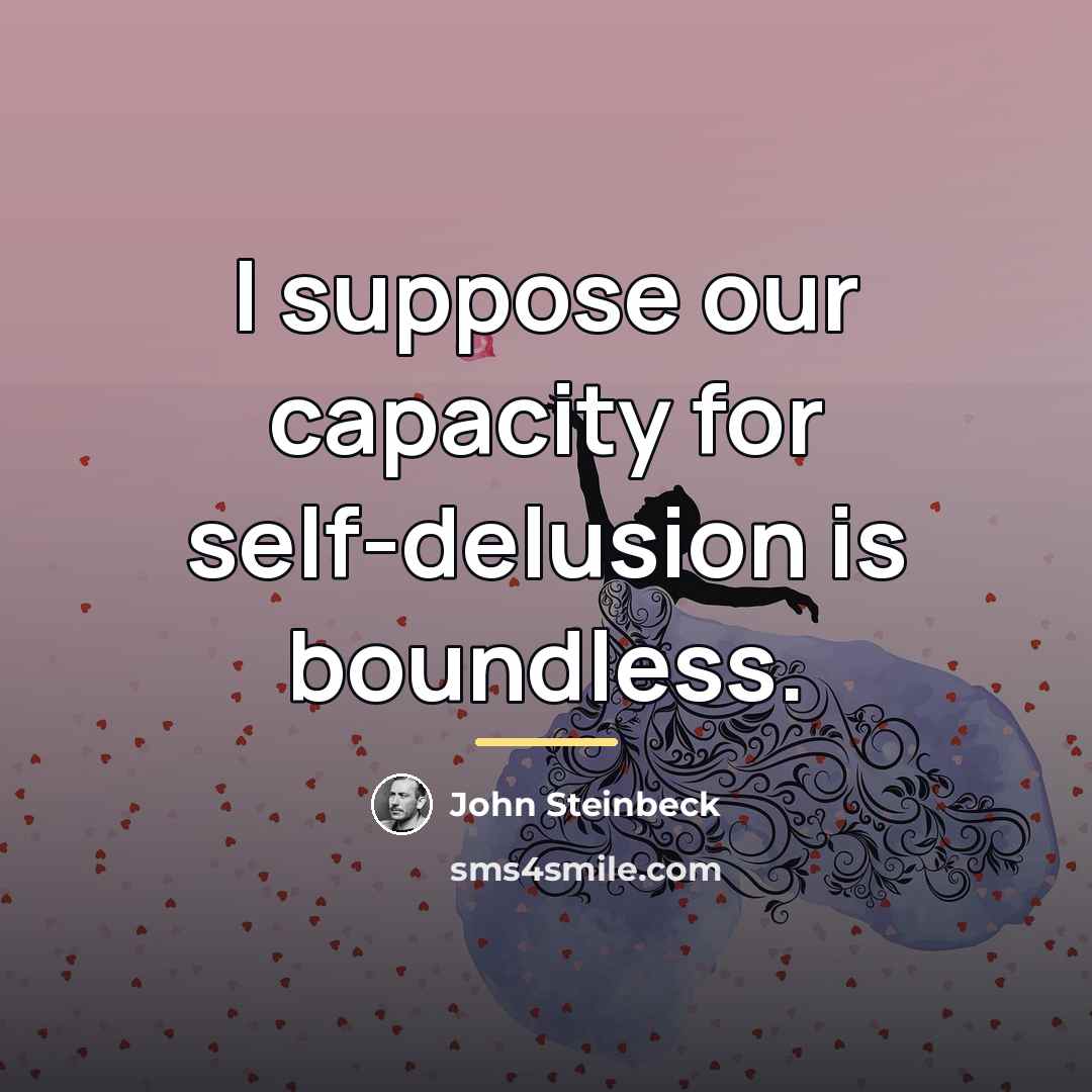 “I suppose our capacity for self-delusion is boundless.…” quote by John Steinbeck
