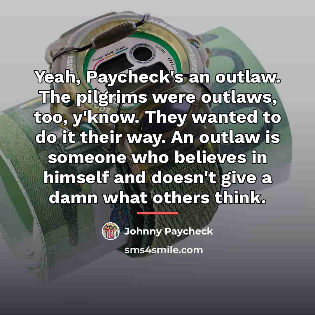“Yeah, Paycheck's an outlaw. The pilgrims were outlaws, too, y'know.…” quote by Johnny Paycheck