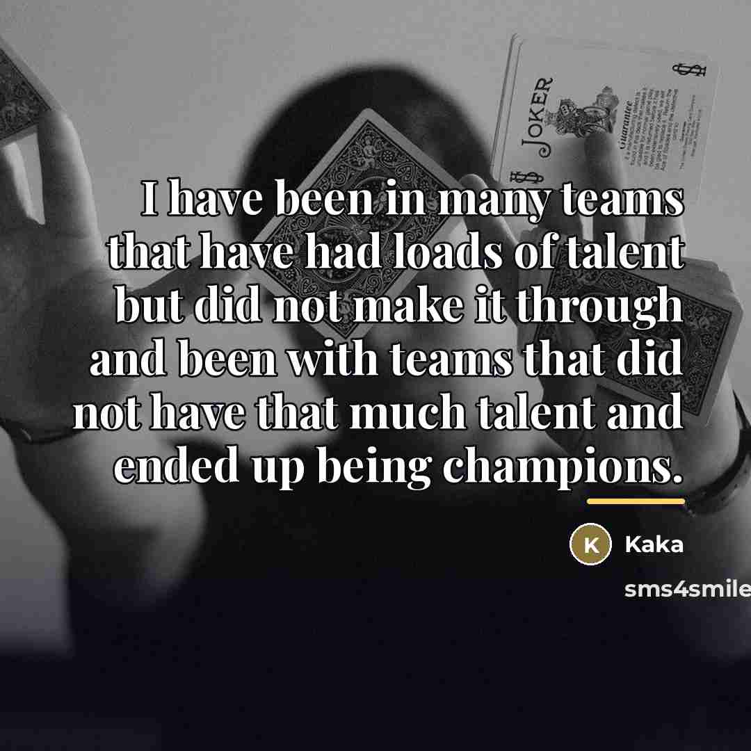 “I have been in many teams that have had loads…” quote by Kaka