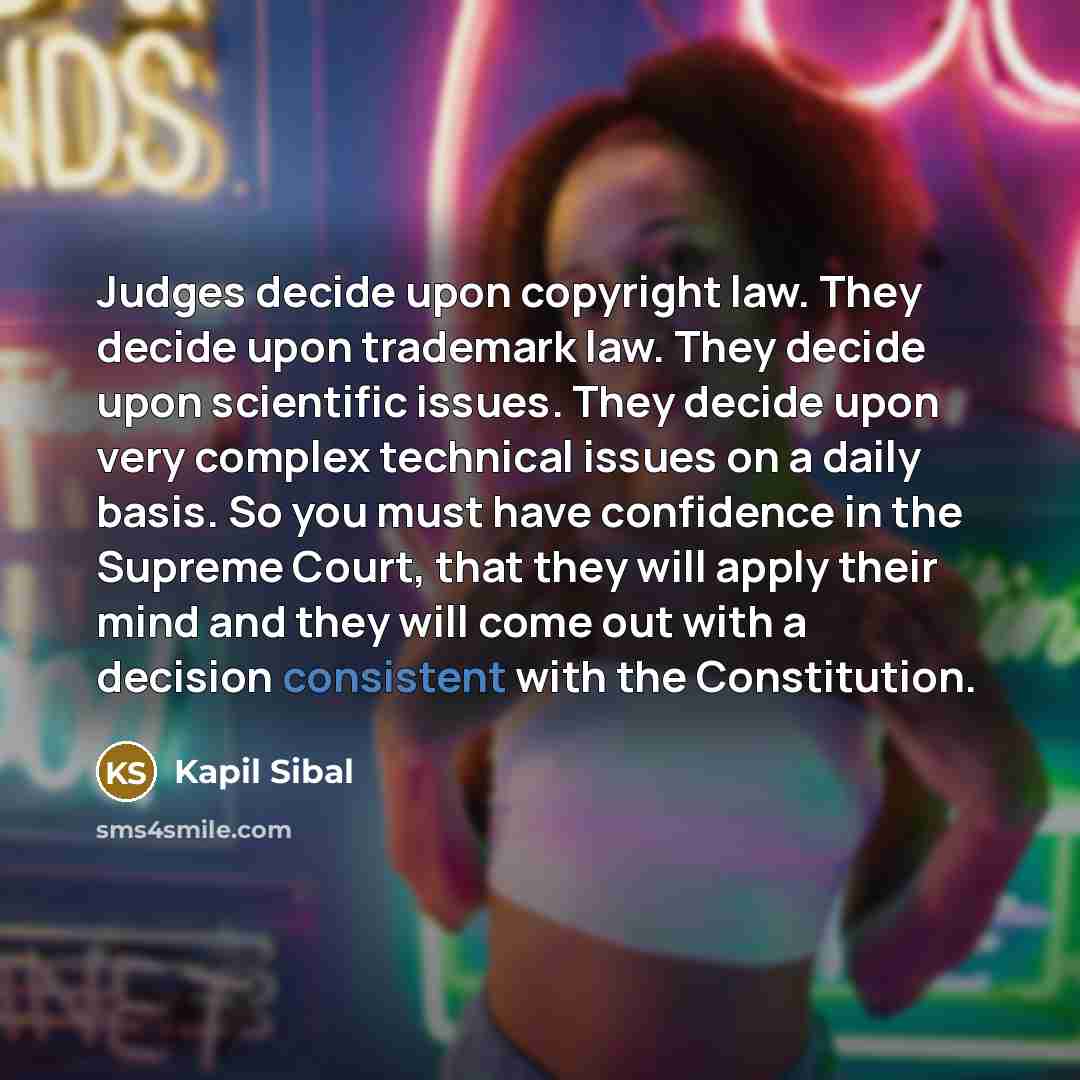 “Judges decide upon copyright law. They decide upon trademark law.…” quote by Kapil Sibal