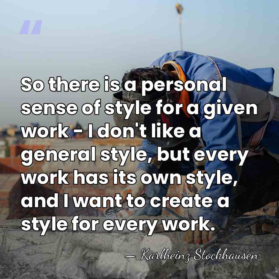 So there is a personal sense of style for a given work&hellip; - Karlheinz Stockhausen