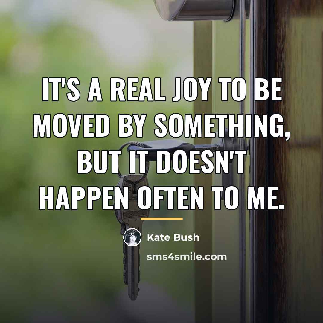 “It's a real joy to be moved by something, but…” quote by Kate Bush