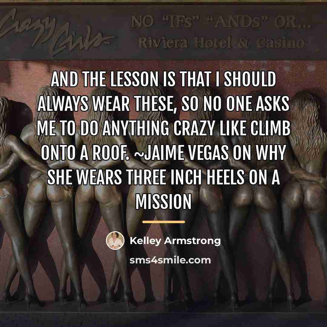 “And the lesson is that I should always wear these,…” quote by Kelley Armstrong