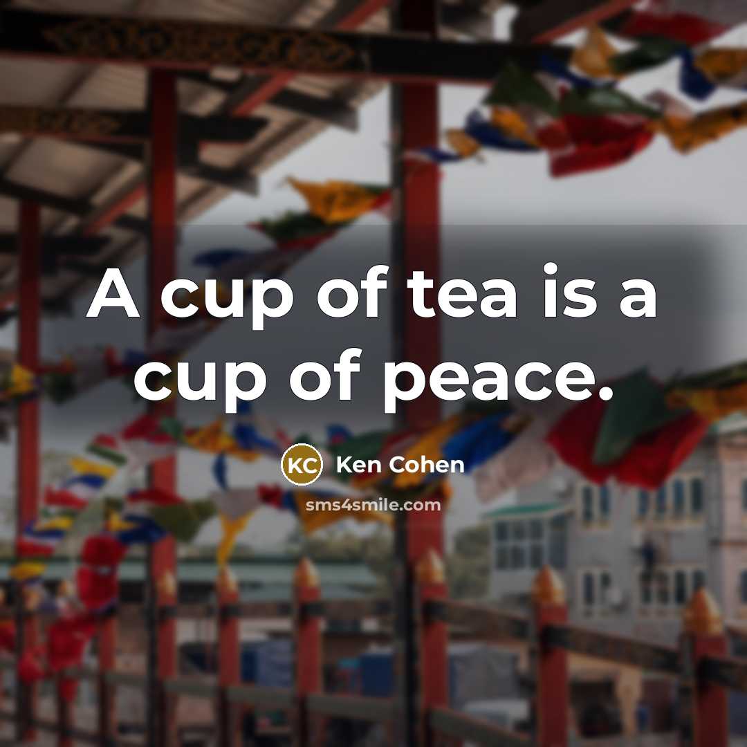 “A cup of tea is a cup of peace.” quote by Ken Cohen