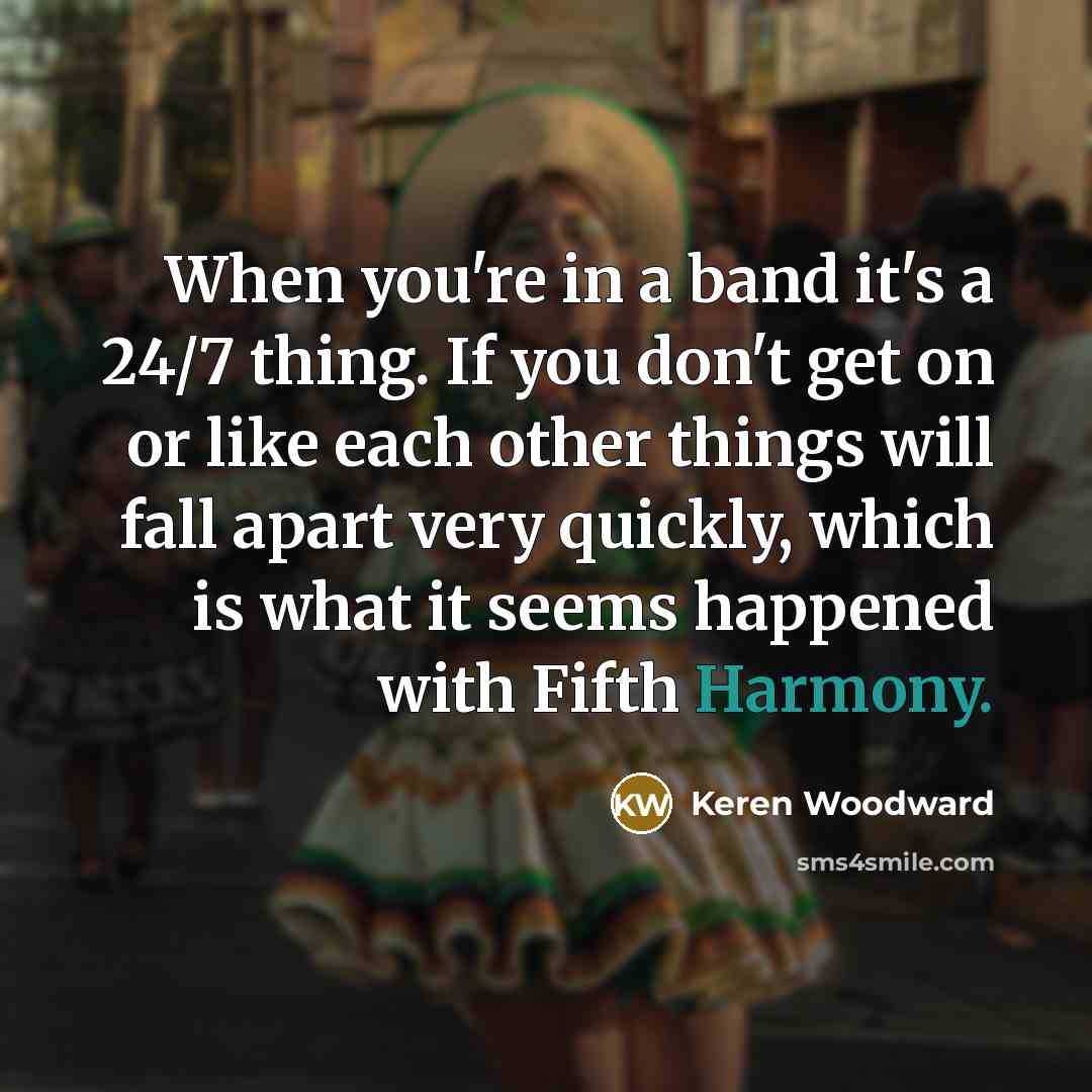“When you're in a band it's a 24/7 thing. If…” quote by Keren Woodward