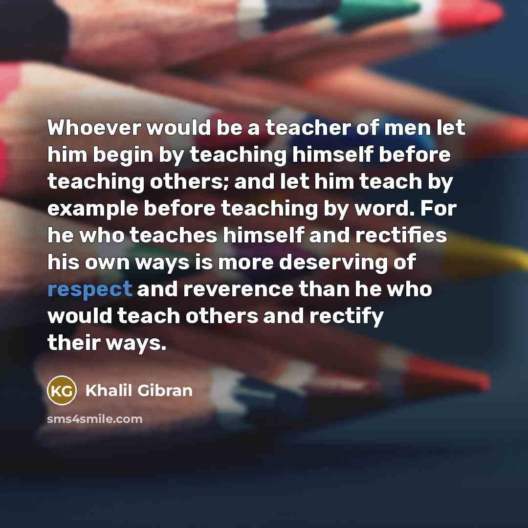 “Whoever would be a teacher of men let him begin…” quote by Khalil Gibran