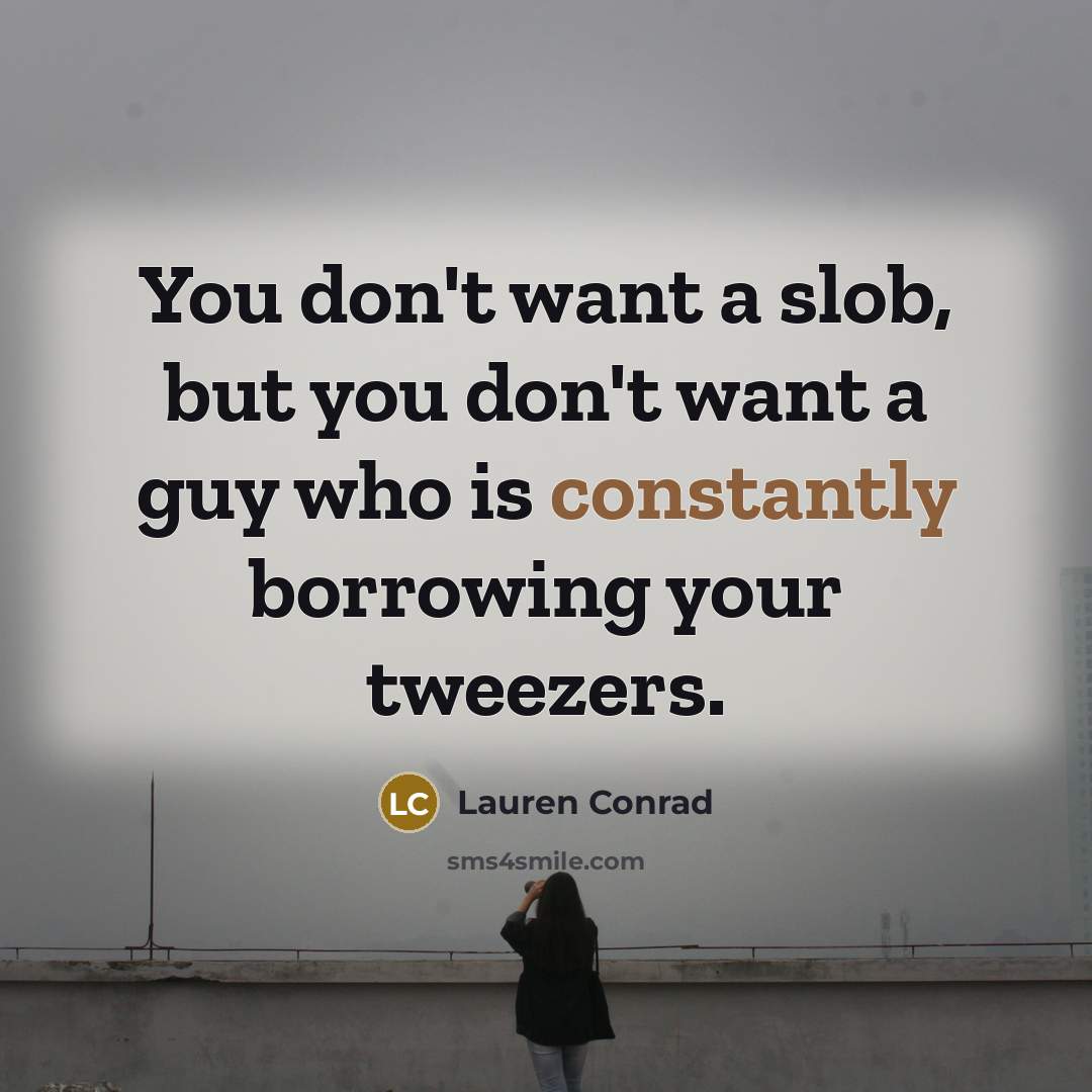“You don't want a slob, but you don't want a…” quote by Lauren Conrad