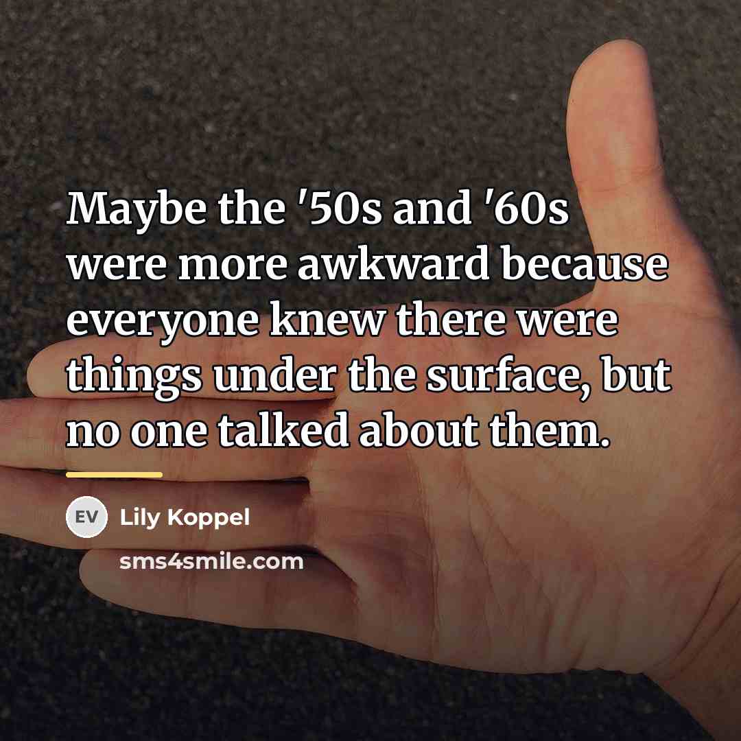 “Maybe the '50s and '60s were more awkward because everyone…” quote by Lily Koppel