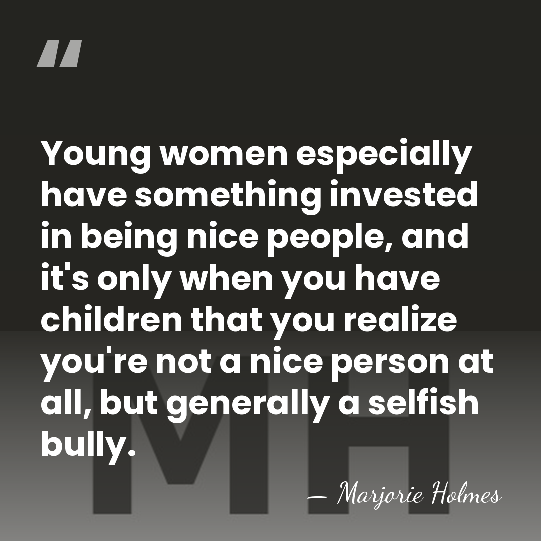 Young women especially have something invested in being nice people, and it's&hellip; - Marjorie Holmes