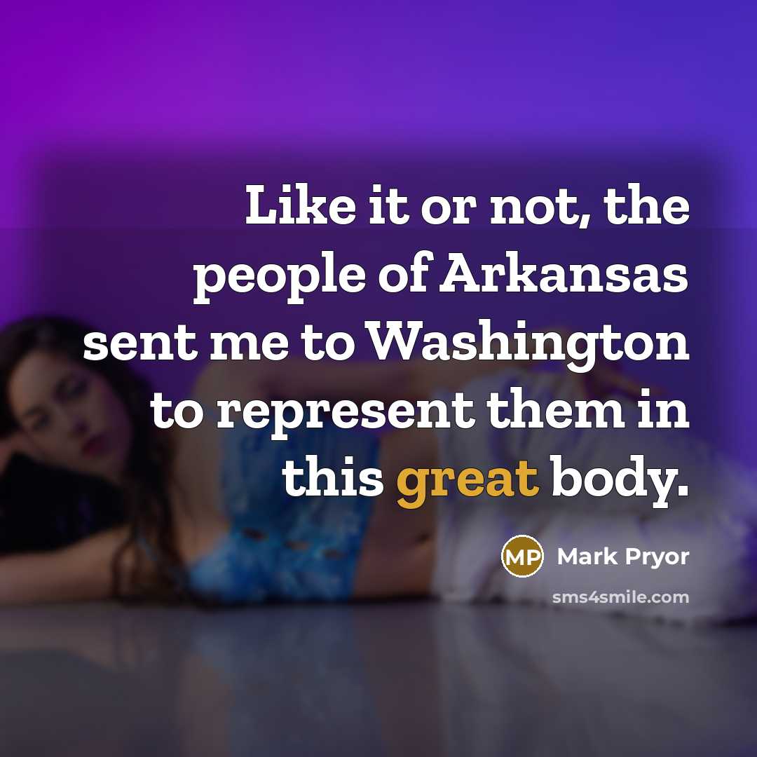 “Like it or not, the people of Arkansas sent me…” quote by Mark Pryor