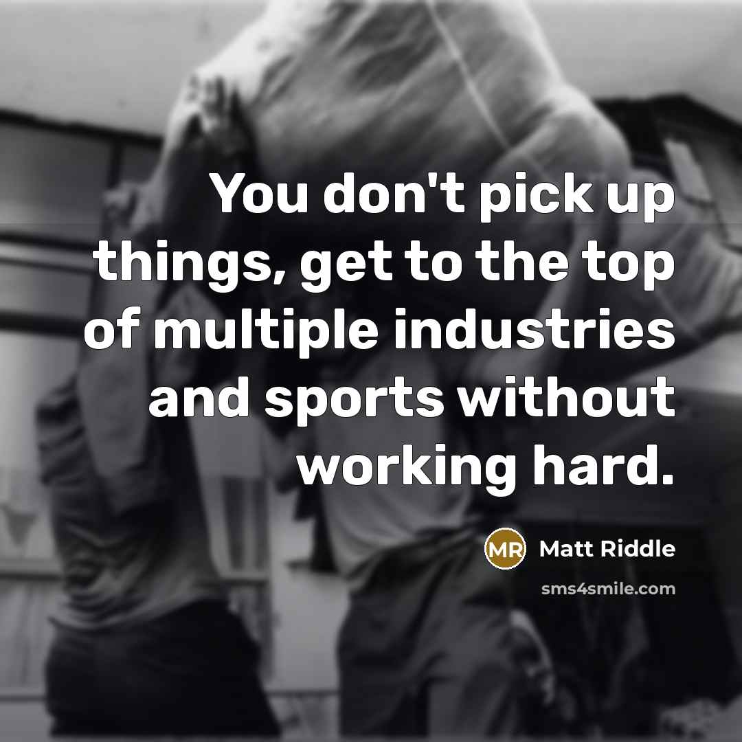 “You don't pick up things, get to the top of…” quote by Matt Riddle