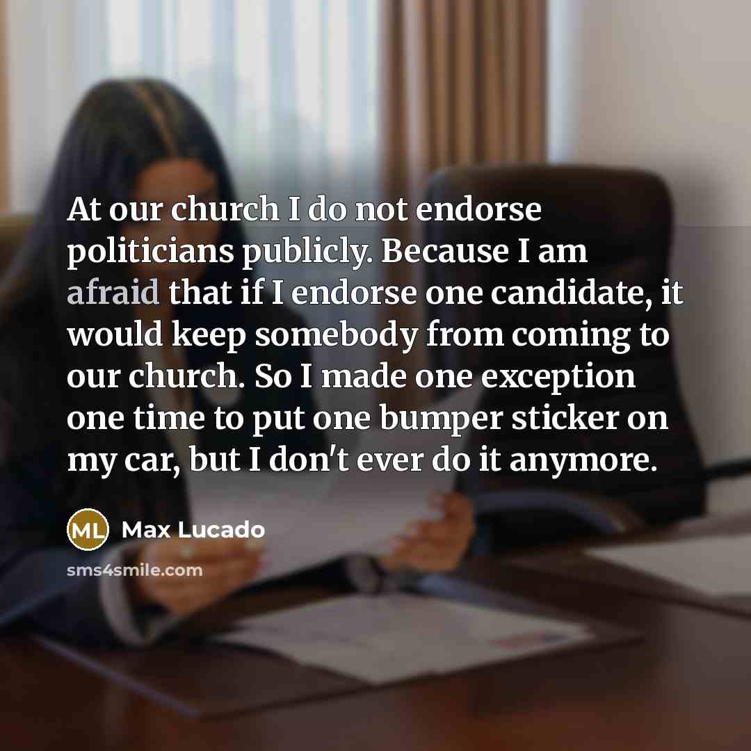 “At our church I do not endorse politicians publicly. Because…” quote by Max Lucado