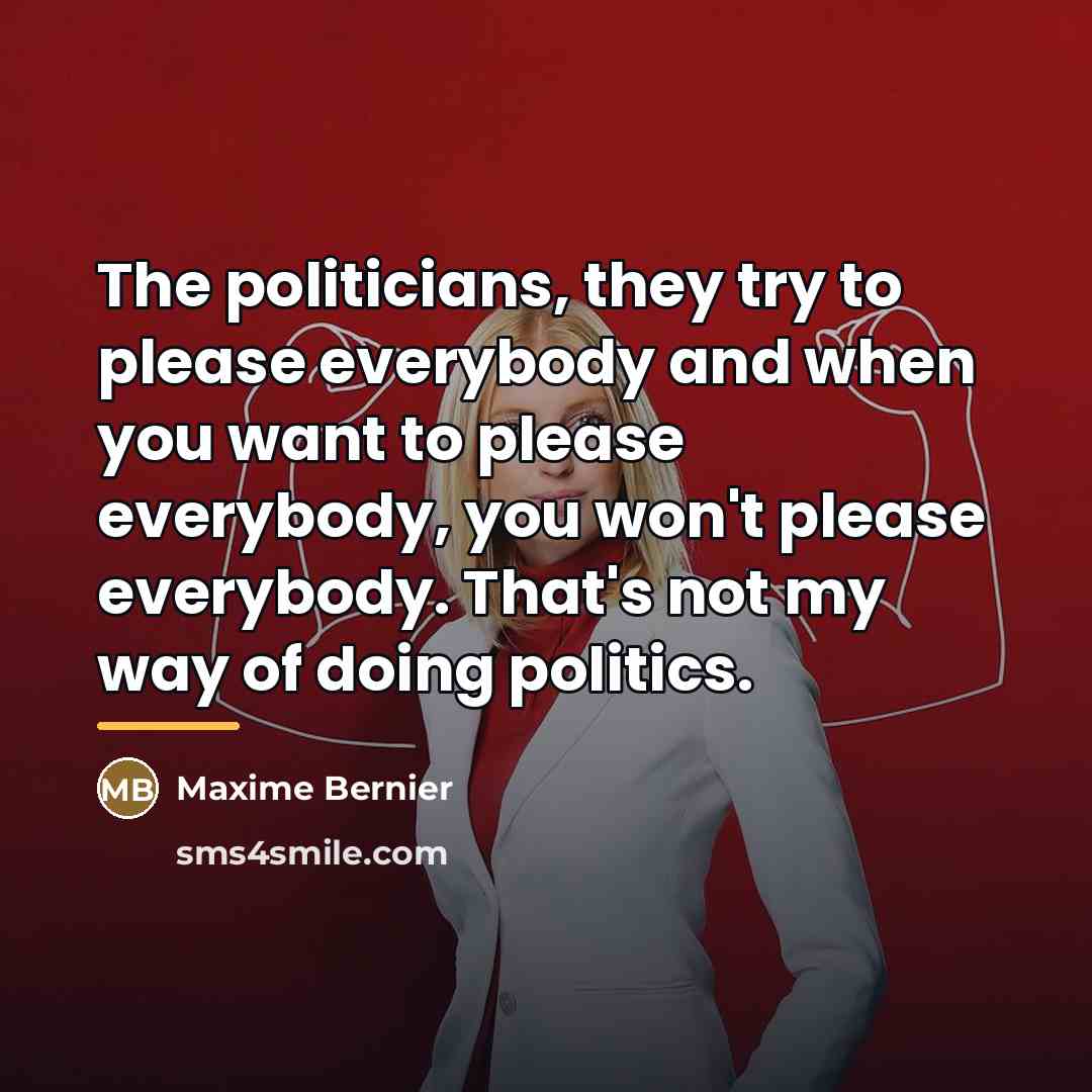 “The politicians, they try to please everybody and when you…” quote by Maxime Bernier