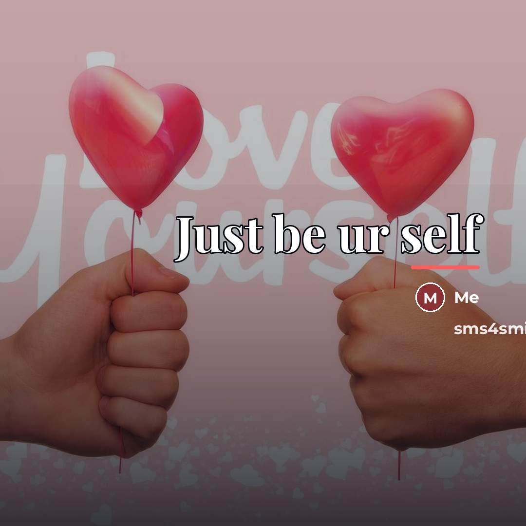 “Just be ur self…” quote by Me