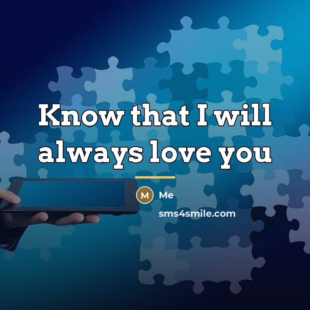 “Know that I will always love you…” quote by Me